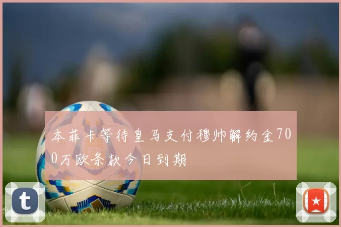 本菲卡等待皇马支付穆帅解约金700万欧条款今日到期